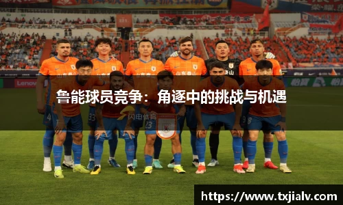 鲁能球员竞争：角逐中的挑战与机遇